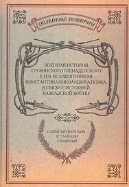 Военная история Грузинского Гренадерского Его Императорского Величества Великого князя Константина Николаевича полка, в связи с историей Кавказской войны. С девятью картами и планами сражений. Репринтное издание