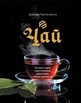 Чай. История, сорта, приготовление, дегустация, чайная церемония