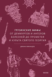 Грузинские мифы. От демиургов и ангелов болезней до Прометея и культа святого Георгия