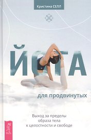 Йога для продвинутых. Выход за пределы образа тела к целостности и свободе