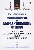 Руководство к выразительному чтению. Искусство художественного чтения вслух и декламирования