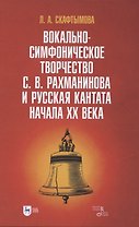 Вокально-симфоническое творчество С. В. Рахманинова и русская кантата начала XX века. Учебное пособие
