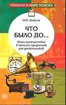 Что было до...: Игры-путешествия в прошлое предметов. - 2-е изд., испр.