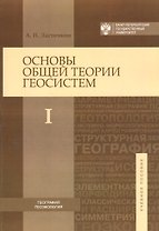 Основы общей теории геосистем: учебное пособие в 2-х частях. Ч.1