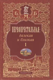 Первопрестольная. Далекая и близкая. Москва и москвичи в литературе русской эмиграции. Том 1