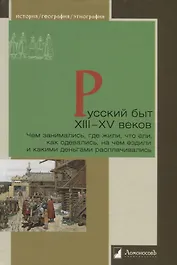 Русский быт XIII—XV веков. Чем занимались, где жили, что ели, как одевались, на чем ездили и какими деньгами расплачивались