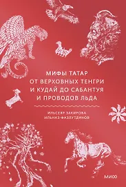 Мифы татар. От верховных Тенгри и Кудай до Сабантуя и проводов льда