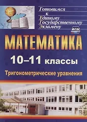 Математика. 10-11 классы. Тригонометрические уравнения