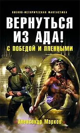 Вернуться из ада! С победой и пленными: Фантастический роман