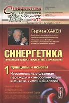 Синергетика: Принципы и основы. Перспективы и приложения Ч. 1: Принципы и основы: Неравновесные фазовые переходы и самоорганизация в физике, химии...