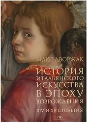 История итальянского искусства в эпоху Возрождения. Курс лекций. Т. 1: XIV и XV столетия