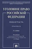 Уголовное право Российской Федерации. Общая часть. Практикум.-6-е изд., перераб. и доп.