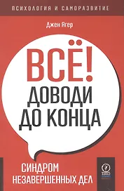 Все! Доводи до конца. Синдром незавершенных дел