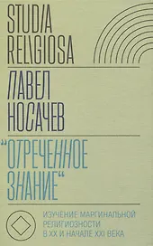 «Отреченное знание»: Изучение маргинальной религиозности в XX и начале XXI века: Историко-аналитическое исследование