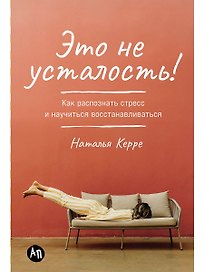 Это не усталость! Как распознать стресс и научиться восстанавливаться