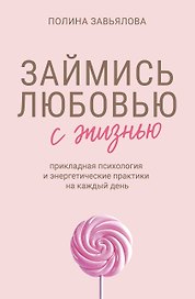 Займись любовью с жизнью. Прикладная психология и энергетические практики на каждый день