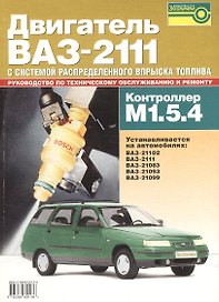 Двигатель ВАЗ-2111. С системой распределенного впрыска топлива. Контроллер М1.5.4: Руководство по техническому обслуживанию и ремонту