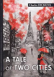 A Tale of Two Cities = Повесть о двух городах: на английском языке