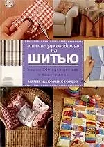 Полное руководство по шитью: Свыше 200 идей для вас и вашего дома
