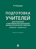 Подготовка учителей для татарской и инородческой начальной школы в Казанской губернии (конец XIX – начало ХХ в.): монография - 0