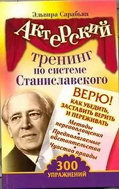 Актерский тренинг по системе Станиславского. Верю! Как убедить, заставить верить и переживать. 300 упражнений