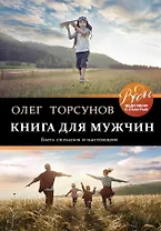 Книга для мужчин. Быть сильным и настоящим