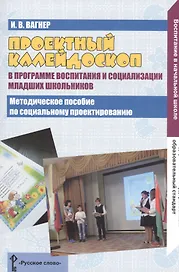 Проектный калейдоскоп в программе воспитания и социализация младших школьников. Методическое пособие по социальному проектированию