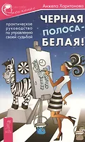 Черная полоса - белая! Практическое руководство по управлению своей судьбой
