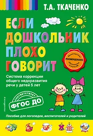 Если дошкольник плохо говорит. Система коррекции общего недоразвития речи у детей 5 лет