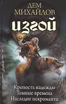 Изгой: Крепость надежды. Темные времена. Наследие некроманта