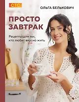 Просто завтрак. Рецепты для тех, кто любит вкусно жить