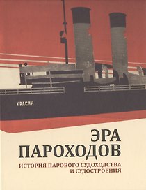 Эра пароходов. История парового судоходства и судостроения. К 200-летию первого русского парохода и 100-летию ледокола "Красин". Сборник статей С