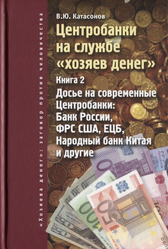 

Центробанки на службе хозяев денег. Кн. 2: Досье на современные Центробанки: Банки России, ФРС США