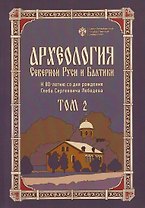 Археология Северной Руси и Балтики: К 80-летию со дня рождения Глеба Сергеевич Лебедева: Том 2