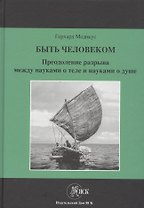 Быть человеком. Преодоление разрыва между науками о теле и науками о душе