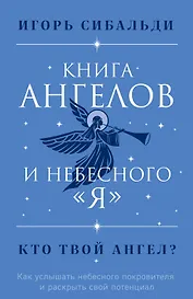 Книга ангелов и небесного "я". Как услышать небесного покровителя и раскрыть свой потенциал