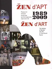 ZEN d`ART 1989-2009. The History of Gender and Art in Post-Soviet Space. Гендерная история искусства на постсоветском пространстве (книга на русском и английском языке)