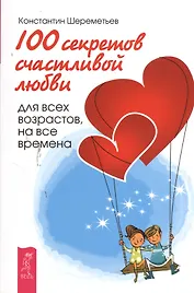100 секретов счастливой любви: для всех возрастов, на все времена