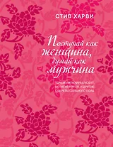 Поступай как женщина, думай как мужчина. Почему мужчины любят, но не женятся, и другие секреты сильного пола