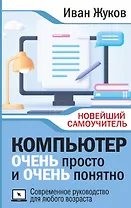 Компьютер ОЧЕНЬ просто и ОЧЕНЬ понятно. Современное руководство для любого возраста