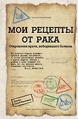 Мои рецепты от рака. Откровения врача, победившего болезнь - 0