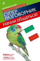 Начни общаться! Современный русско-итальянский суперразговорник.