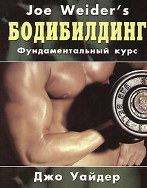 Бодибилдинг: Фундаментальный курс Джо Уайдера