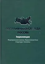 Пограничная служба России: Энциклопедия.Формирование границ. Нормативная база. Структура. Символы