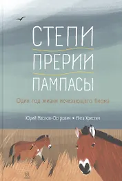 Степи, прерии, пампасы. Один год жизни исчезающего биома