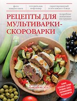 Рецепты для мультиварки-скороварки : подробные пошаговые инструкции