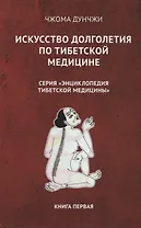 Искусство долголетия по тибетской медицине. Книга первая