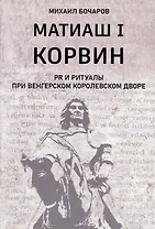 Матиаш I Корвин. PR и ритуалы при венгерском королевском дворе: исторический очерк