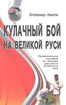 Кулачный бой на Великой Руси. Практическое пособие по технике русского кулачного боя.