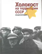 Холокост на территориии СССР: Энциклопедия / Альтман И. (Росспэн)